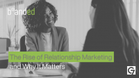 The Rise of Relationship Marketing and Why It Matters