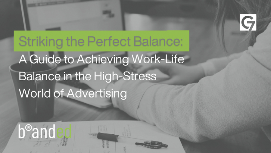 Striking the Perfect Balance: A Guide to Achieving Work-Life Balance in the High-Stress World of Advertising